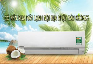 có nên mua máy lạnh nội địa Nhật Bản